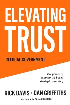 Elevating Trust In Local Government: The power of community-based strategic planning by Griffiths, Dan