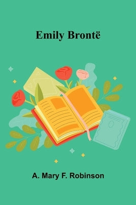 Emily Bront by Mary F. Robinson, A.