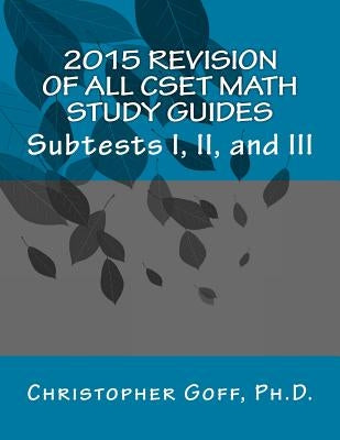 2015 Revision of CSET Math: Subtests I, II, and III by Goff, Christopher