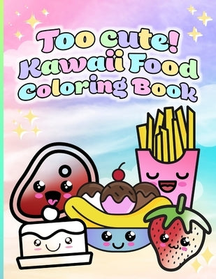 Too cute! Kawaii Food Coloring Book: 50 Unique Coloring Pages for All Ages! by Art, Roserin