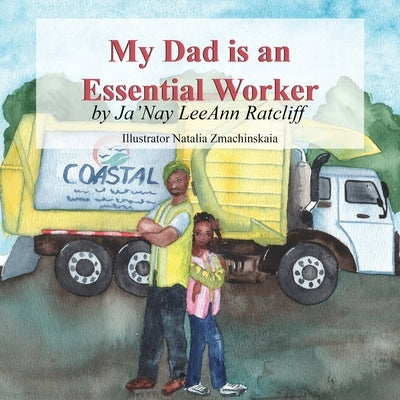 My Dad is an Essential Worker by Ratcliff, Ja'nay Leeann