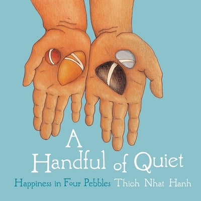 A Handful of Quiet: Happiness in Four Pebbles by Nhat Hanh, Thich