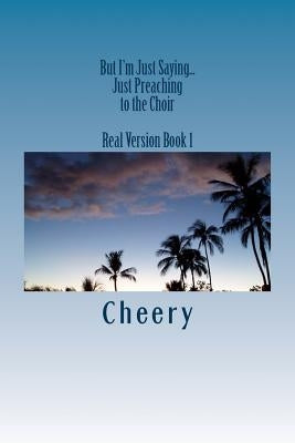But I'm Just Saying...: Just Preaching to the Choir by Cheery