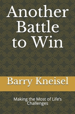 Another Battle to Win: Making the Most of Life's Challenges by Kneisel, Barry