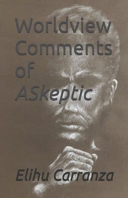 Worldview Comments of ASkeptic by Carranza, Elihu