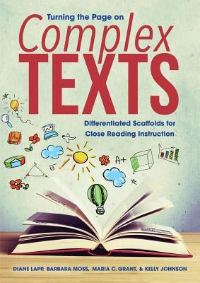 Turning the Page on Complex Texts: Differentiated Scaffolds for Close Reading Instruction (Grade-Specific Classroom Scenarios for Common Core State St by Lapp, Diane
