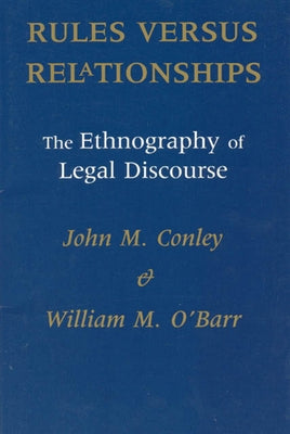 Rules Versus Relationships: The Ethnography of Legal Discourse by Conley, John M.