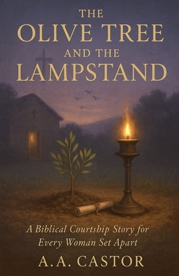 The Olive Tree and the Lampstand: A Biblical Courtship Story for Every Woman Set Apart by Castor, A. a.
