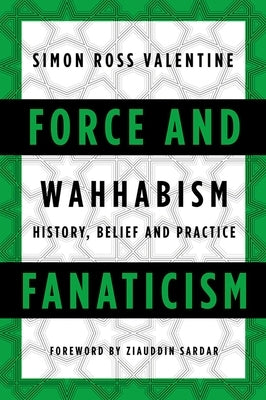 Force and Fanaticism: Wahhabism in Saudi Arabia and Beyond by Valentine, Simon Ross