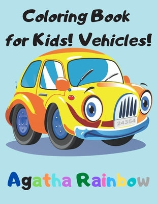Coloring Book for Kids! Vehicles!: Age 4-8 by Rainbow, Agatha