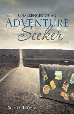 Challenges of an Adventure Seeker by Thomas, Shirley