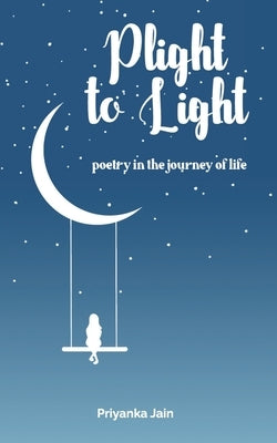 Plight to Light: poetry in the journey of life by Priyanka Jain