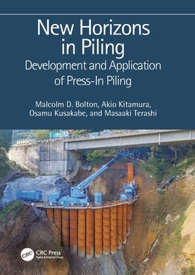 New Horizons in Piling: Development and Application of Press-in Piling by Bolton, Malcolm D.