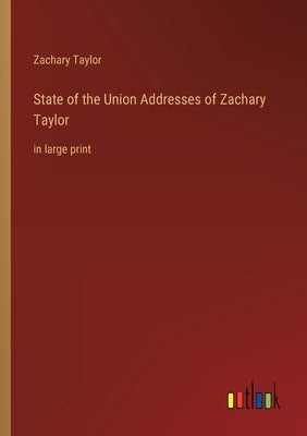 State of the Union Addresses of Zachary Taylor: in large print by Taylor, Zachary