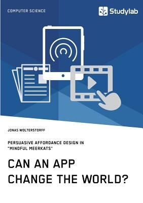Can an App change the world? Persuasive Affordance Design in "Mindful Meerkats" by Wolterstorff, Jonas