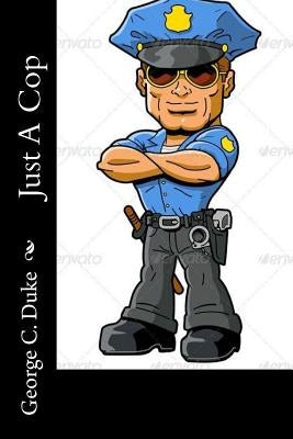 Just a Cop by Duke, George C.