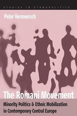The Romani Movement: Minority Politics and Ethnic Mobilization in Contemporary Central Europe by Vermeersch, Peter
