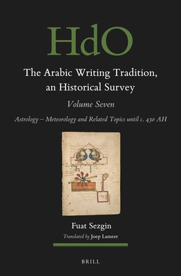 The Arabic Writing Tradition, an Historical Survey, Volume 7: Astrology - Meteorology and Related Topics Until C. 430 Ah by Sezgin, Fuat