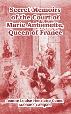 Secret Memoirs of the Court of Marie Antoinette: Queen of France by Genet, Jeanne Louise Henriette
