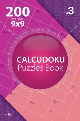 Calcudoku - 200 Hard Puzzles 9x9 (Volume 3) by Ken, K.