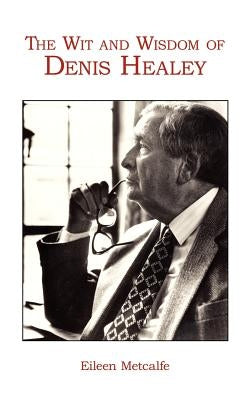 The Wit and Wisdom of Denis Healey by Metcalfe, Eileen