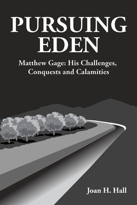 Pursuing Eden: Matthew Gage: His Challenges, Conquests and Calamities by Hall, Joan H.
