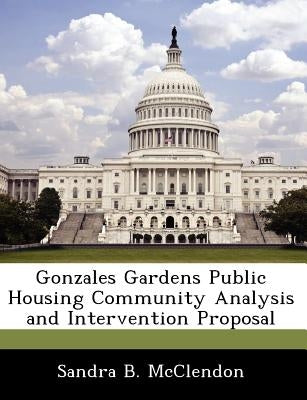 Gonzales Gardens Public Housing Community Analysis and Intervention Proposal by McClendon, Sandra B.
