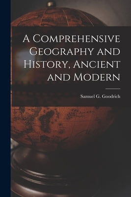 A Comprehensive Geography and History, Ancient and Modern by Goodrich, Samuel G. (Samuel Griswold)