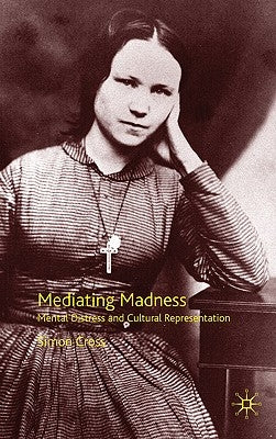Mediating Madness: Mental Distress and Cultural Representation by Cross, S.