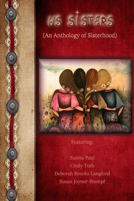 US SISTERS (An Anthology of Sisterhood) by Paul, Sunita