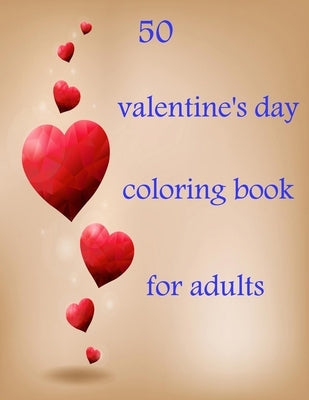 50 valentine's day coloring book for adults: Coloring Book Featuring Romantic, Beautiful and Fun Valentine's Day Designs for Stress and Relaxation by Art, Perfect