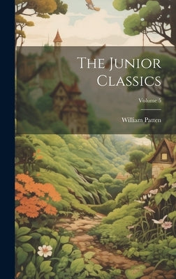 The Junior Classics; Volume 5 by Patten, William