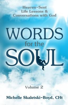 WORDS FOR THE SOUL Volume 2: Heaven-Sent Life Lessons & Conversations with God by Skaletski-Boyd Cht, Michelle