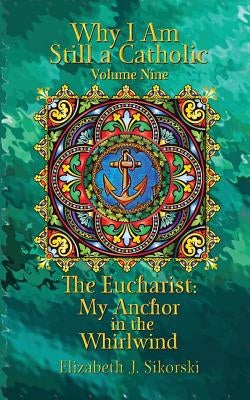 Why I Am Still a Catholic: The Eucharist: My Anchor in the Whirlwind by Chervin Ph. D., Ronda