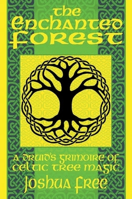 The Enchanted Forest: A Druid's Grimoire of Celtic Tree Magic by Free, Joshua