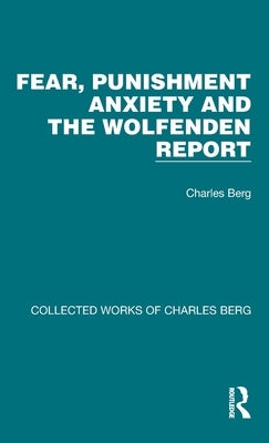 Fear, Punishment Anxiety and the Wolfenden Report by Berg, Charles
