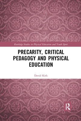Precarity, Critical Pedagogy and Physical Education by Kirk, David