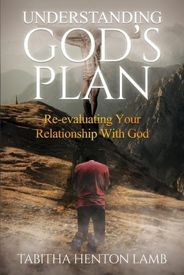 Understanding God's Plan: Re-evaluating Your Relationship With God by Lamb, Tabitha Henton