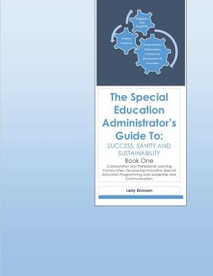 The Special Education Administrator's Guide to Success, Sanity & Sustainability: Book One by Brunson Jr, Larry W.