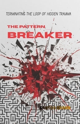 The Pattern Breaker: Terminating the Loop of Hidden Trauma by Shah, Sabina