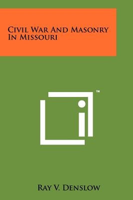 Civil War And Masonry In Missouri by Denslow, Ray V.