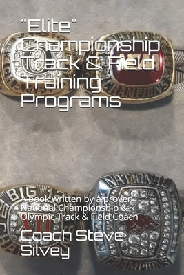 "Elite" Championship Track & Field Training Programs: A book written by a proven National Championship & Olympic Track & Field Coach by Silvey, Coach Steve