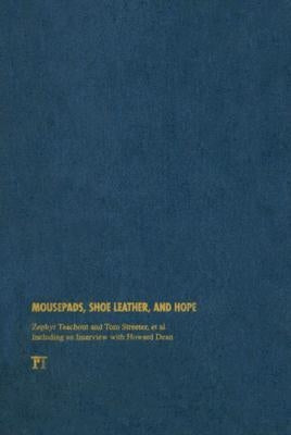 Mousepads, Shoe Leather, and Hope: Lessons from the Howard Dean Campaign for the Future of Internet Politics by Teachout, Zephyr
