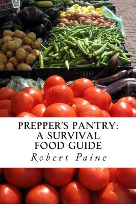 Prepper's Pantry: A Survival Food Guide by Paine, Robert
