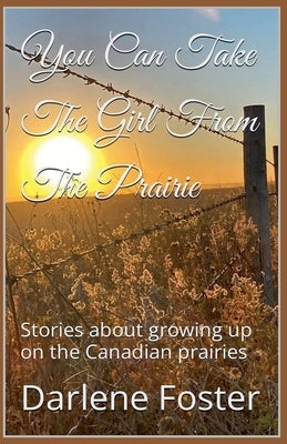 You Can Take The Girl From The Prairie by Foster, Darlene