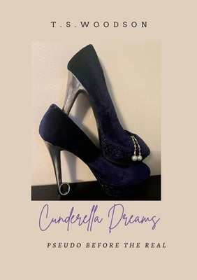 Cinderella Dreams: Pseudo Before the Real by Woodson, Tiffany