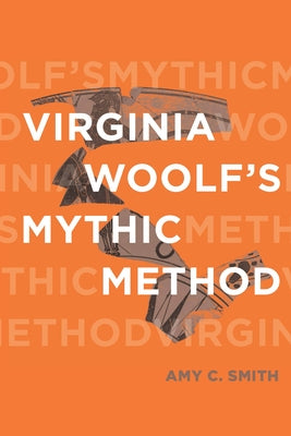 Virginia Woolf's Mythic Method by Smith, Amy C.