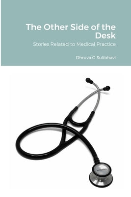 The Other Side of the Desk: Stories Related to Medical Practice by Sulibhavi, Dhruva