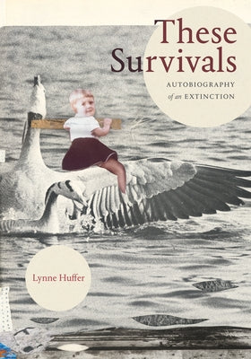 These Survivals: Autobiography of an Extinction by Huffer, Lynne