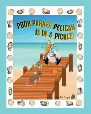 Poor Parker Pelican Is In A Pickle by Dargan, Sarah V.